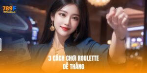 Bật mí 3 cách chơi cá cược Roulette 789F dễ thắng